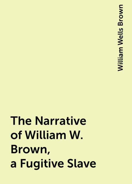 The Narrative of William W. Brown, a Fugitive Slave