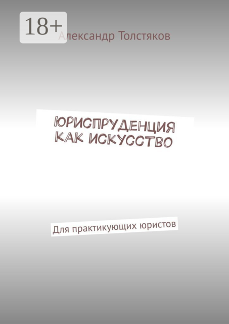 Юриспруденция как искусство. Для практикующих юристов, Александр Толстяков