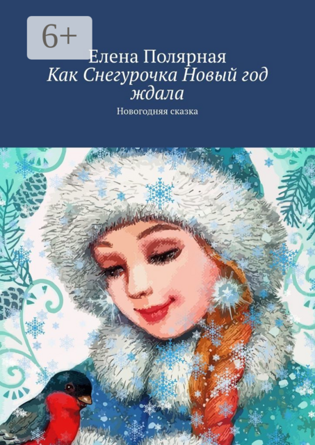 Как Снегурочка Новый год ждала. Новогодняя сказка, Елена Полярная