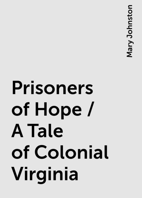 Prisoners of Hope / A Tale of Colonial Virginia