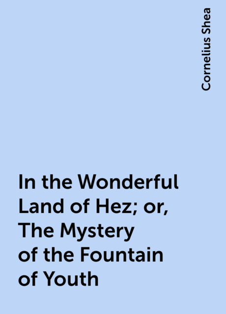 In the Wonderful Land of Hez; or, The Mystery of the Fountain of Youth