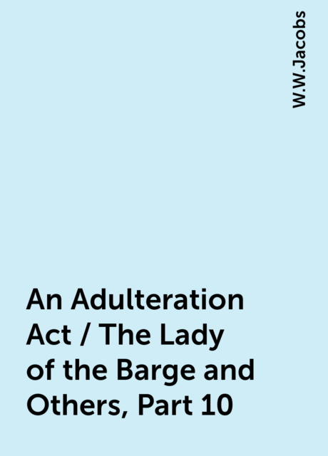 An Adulteration Act / The Lady of the Barge and Others, Part 10