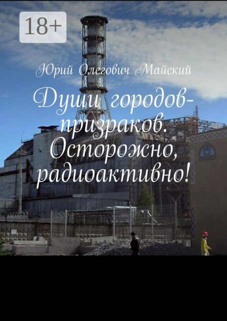 Души городов-призраков. Осторожно, радиоактивно