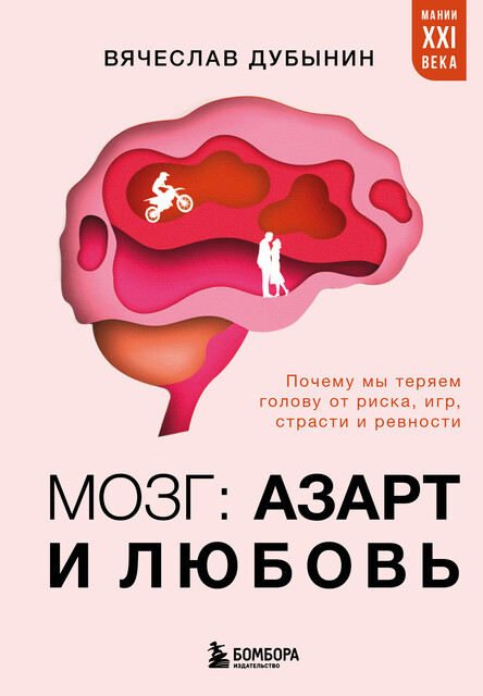 Мозг: азарт и любовь. Почему мы теряем голову от риска, игр, страсти и ревности, Вячеслав Дубынин