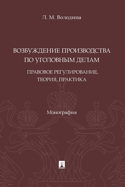 Возбуждение производства по уголовным делам: правовое регулирование, теория, практика. Монография