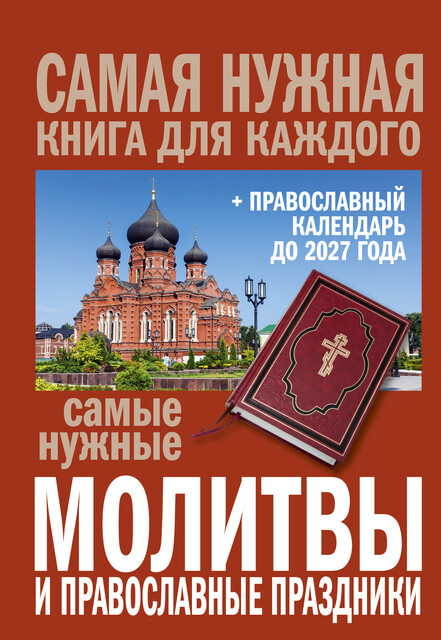 Самые нужные молитвы и православные праздники + православный календарь до 2027 года, Коллектив авторов