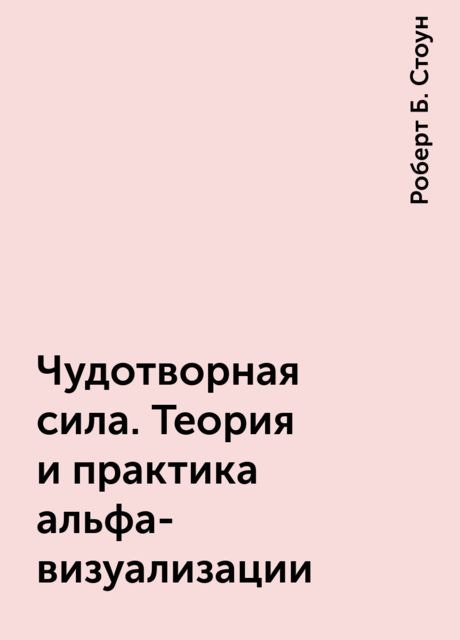Чудотворная сила. Теория и практика альфа-визуализации