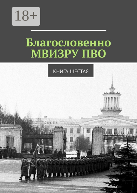 Благословенно МВИЗРУ ПВО. Книга шестая