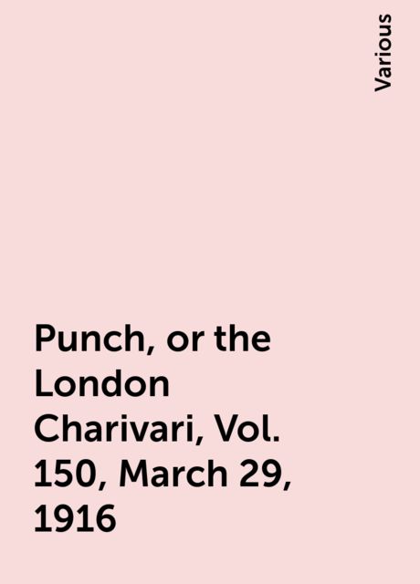 Punch, or the London Charivari, Vol. 150, March 29, 1916