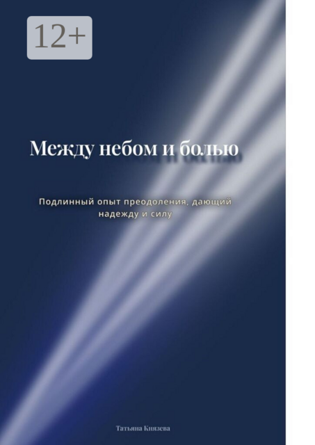 Между небом и болью. Подлинный опыт преодоления, дающий надежду и силу