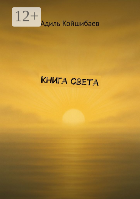 Книга света. Начни свое путешествие, Адиль Койшибаев