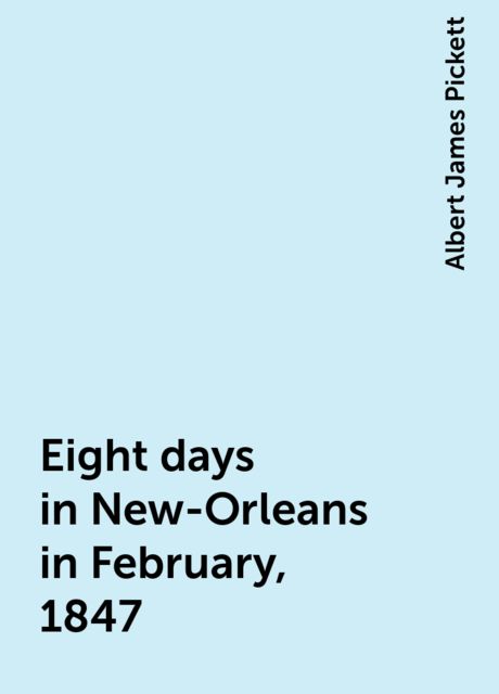 Eight days in New-Orleans in February, 1847