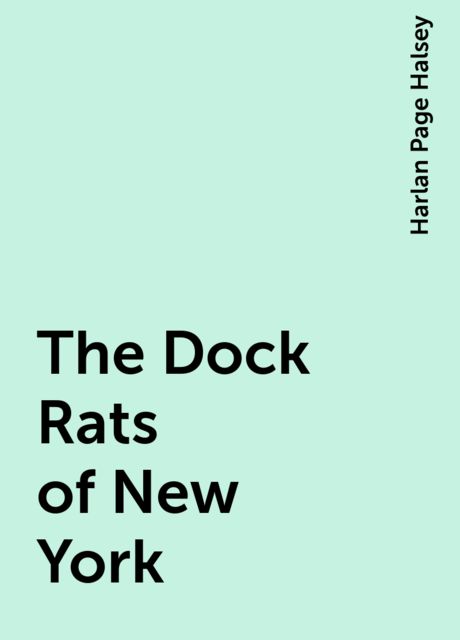 The “Dock Rats” of New York; Or, The Smuggler Band's Last Stand