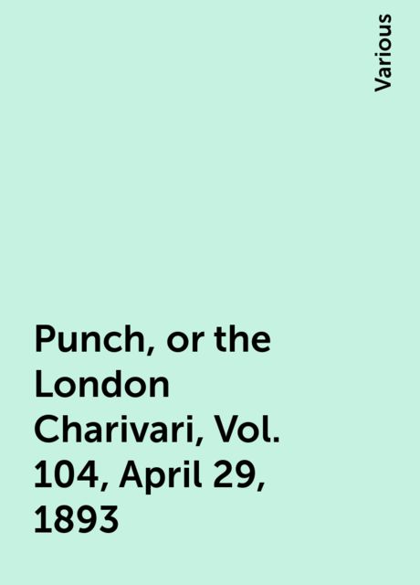 Punch, or the London Charivari, Vol. 104, April 29, 1893