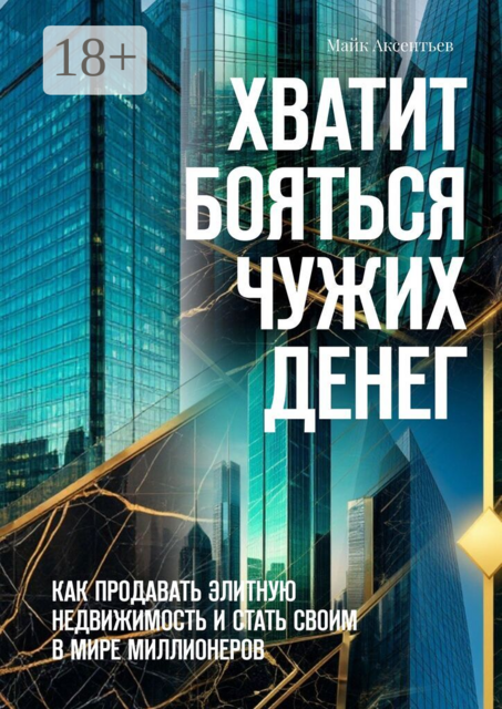 Хватит бояться чужих денег. Как продавать элитную недвижимость и стать своим в мире миллионеров