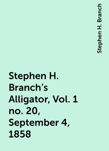 Stephen H. Branch's Alligator, Vol. 1 no. 20, September 4, 1858