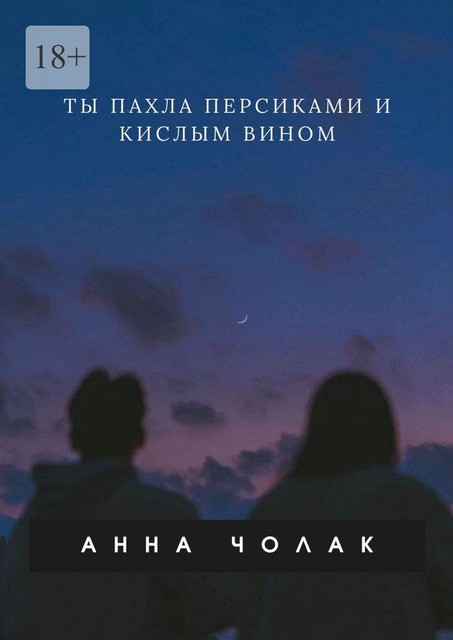 Ты пахла персиками и кислым вином, Анна Чолак