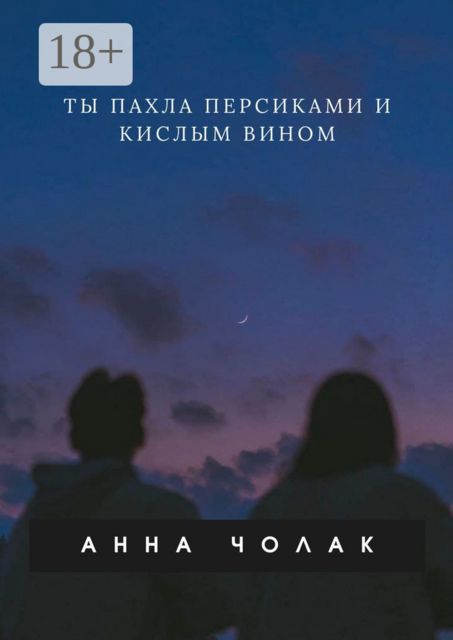 Ты пахла персиками и кислым вином, Анна Чолак