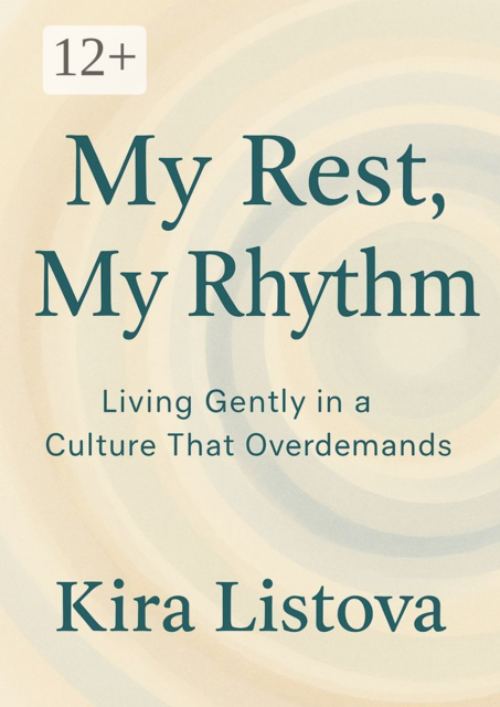 My Rest, My Rhythm: Living Gently in a Culture That Overdemands