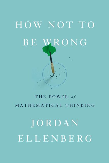 How Not to Be Wrong : The Power of Mathematical Thinking, Jordan Ellenberg