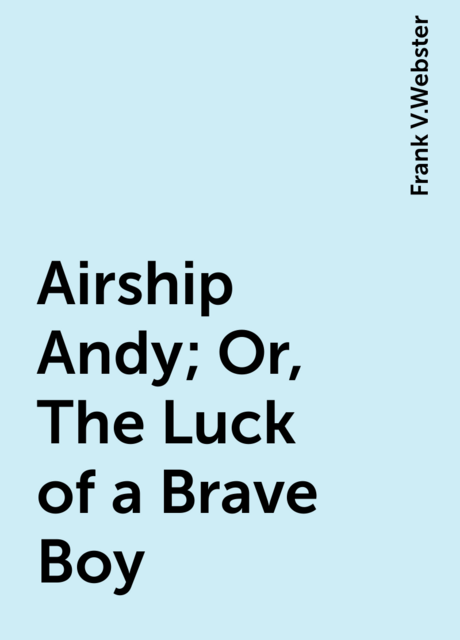 Airship Andy; Or, The Luck of a Brave Boy