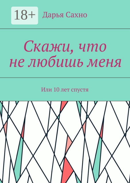 Скажи, что не любишь меня. Или 10 лет спустя