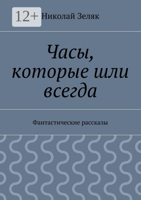 Часы, которые шли всегда. Фантастические рассказы