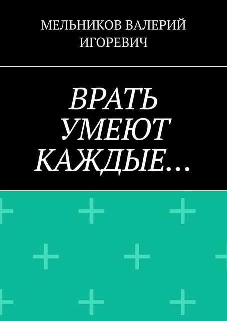 ВРАТЬ УМЕЮТ КАЖДЫЕ