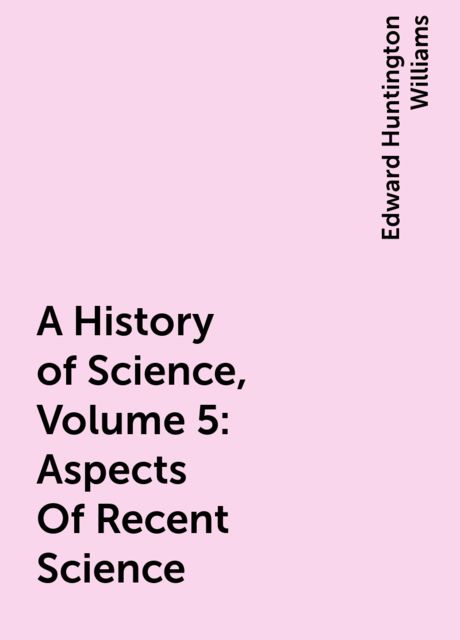 A History of Science, Volume 5: Aspects Of Recent Science