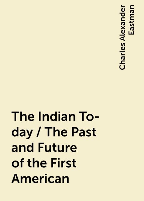 The Indian To-day / The Past and Future of the First American