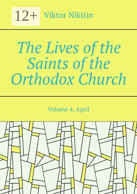 The Lives of the Saints of the Orthodox Church. Volume 4, April