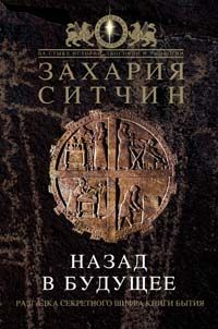 Назад в будущее. Разгадка секретного шифра Книги Бытия, Захария Ситчин