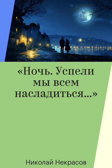 «Ночь. Успели мы всем насладиться…»