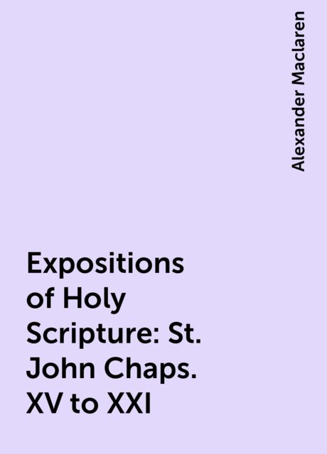 Expositions of Holy Scripture: St. John Chaps. XV to XXI