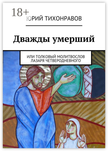 Дважды умерший. или Толковый молитвослов Лазаря Четверодневного, Юрий Тихонравов