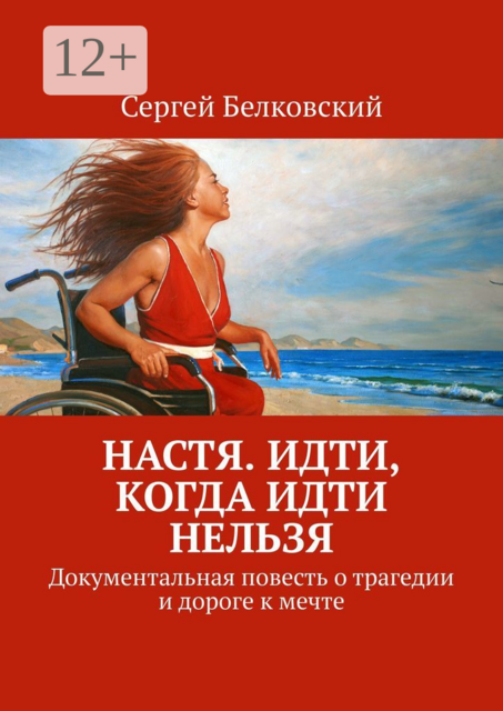 Настя. Идти, когда идти нельзя. Документальная повесть о трагедии и дороге к мечте