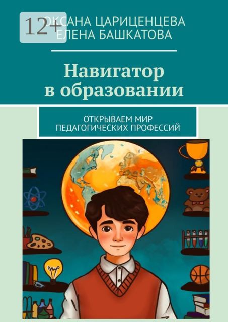 Навигатор в образовании. Открываем мир педагогических профессий, Оксана Цариценцева, Елена Башкатова