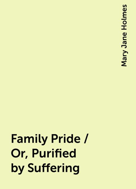 Family Pride / Or, Purified by Suffering