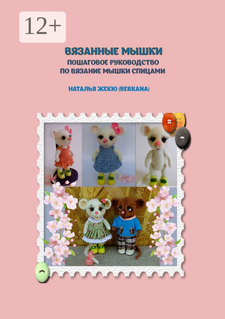 ВЯЗАНЫЕ МЫШКИ. Пошаговое руководство по вязанию мышки спицами, Наталья Жекю