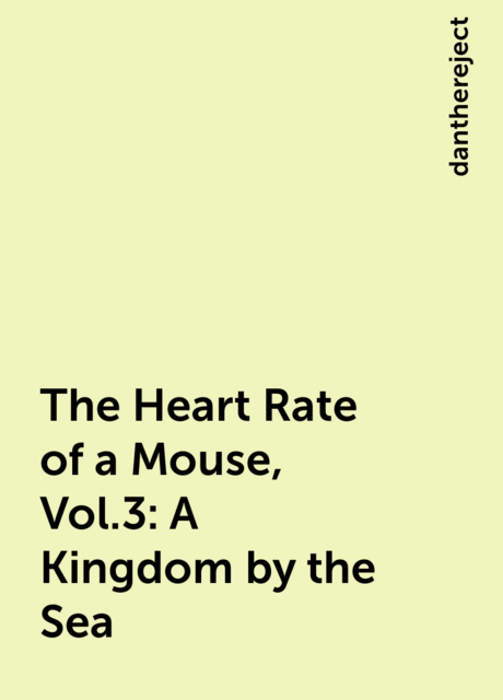 The Heart Rate of a Mouse, Vol.3: A Kingdom by the Sea, danthereject