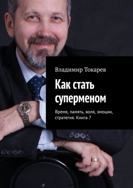 Как стать суперменом. Время, память, воля, эмоции, стратегия. Книга 7