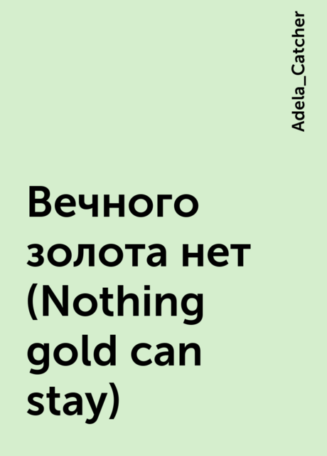 Вечного золота нет (Nothing gold can stay), Adela_Catcher