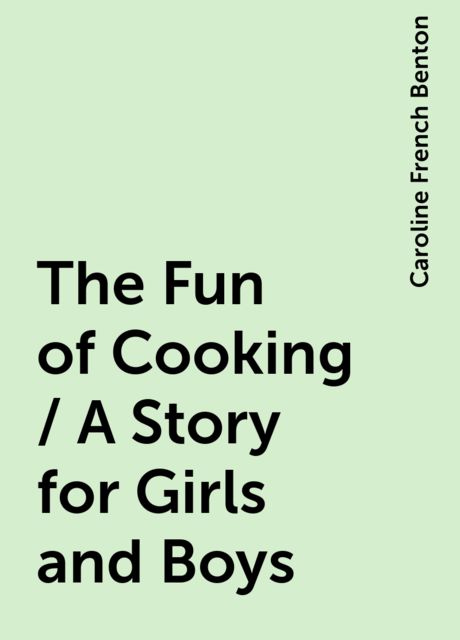 The Fun of Cooking / A Story for Girls and Boys
