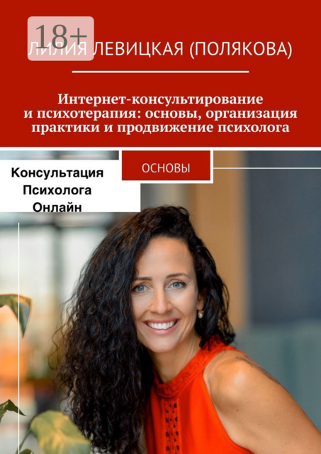 Интернет-консультирование и психотерапия: основы, организация практики и продвижение психолога. Основы, Лилия Левицкая