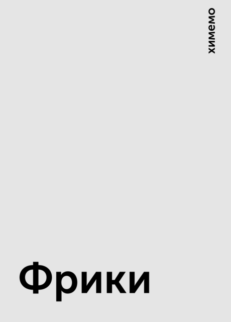 Фрики, химемо