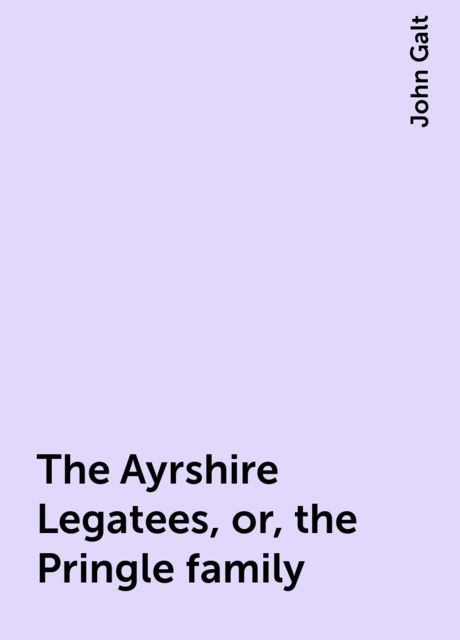 The Ayrshire Legatees, or, the Pringle family