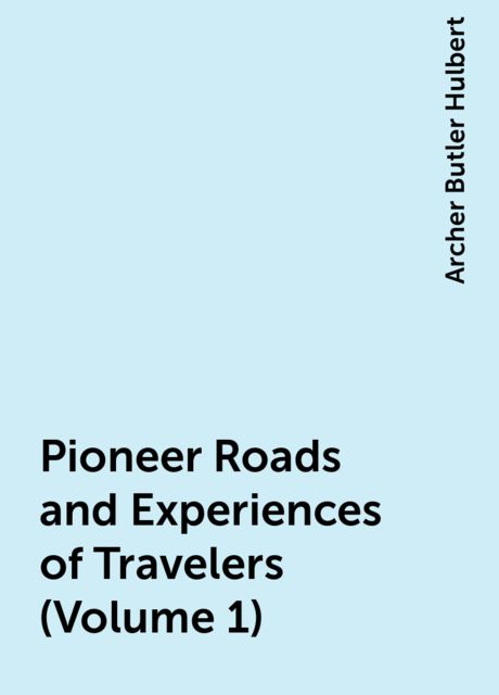 Pioneer Roads and Experiences of Travelers (Volume 1)