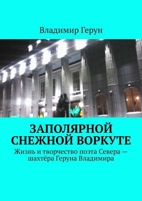 Заполярной снежной Воркуте. Жизнь и творчество поэта Севера — шахтера Геруна Владимира