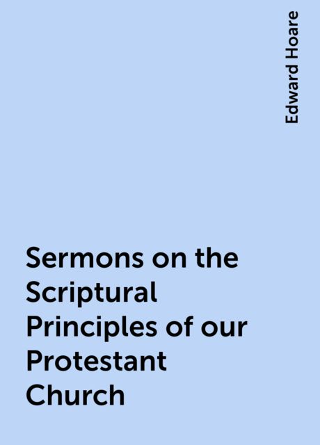 Sermons on the Scriptural Principles of our Protestant Church