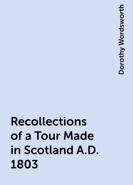 Recollections of a Tour Made in Scotland A.D. 1803